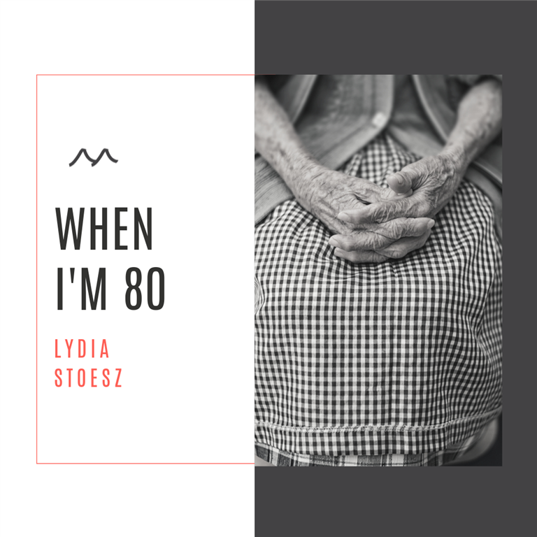 When I'm 80 - Lydia Stoesz